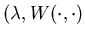 $(\lambda, W(\cdot,\cdot)$