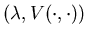 $(\lambda, V(\cdot,\cdot))$