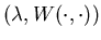 $(\lambda, W(\cdot,\cdot))$