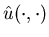 $\hat u(\cdot, \cdot)$