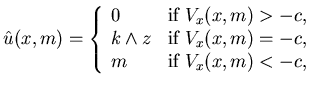 $\displaystyle \hat u(x,m)=\left \{\begin{array}{lll}0 &\mbox{if} \ V_x(x,m)>-......z & \mbox{if} \ V_x(x,m)=-c,\\m & \mbox{if} \ V_x(x,m)<-c,\end{array}\right.$