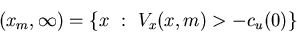 \begin{displaymath}(x_m, \infty) =\{x \ : \ V_x(x,m)>-c_u(0)\} \end{displaymath}