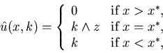 \begin{eqnarray*}\hat u(x,k)=\left \{\begin{array}{lll}0 &\mbox{if} \ x>x^......x{if} \ x=x^*,\\k & \mbox{if} \ x<x^*,\end{array}\right.\end{eqnarray*}