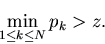 \begin{displaymath}\min_{1\leq k\leq N}p_{k}>z.\end{displaymath}
