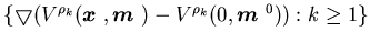 $\{\bigtriangledown (V^{\rho _{k}}({\mbox{\boldmath$x$ }},{\mbox{\boldmath$m$ }})-V^{\rho _{k}}(0,{\mbox{\boldmath$m$ }}^{0})):k \geq 1\}$