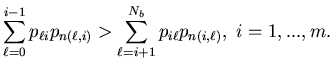 $\displaystyle \sum_{\ell=0}^{i-1}p_{\ell i}p_{n(\ell,i)}>\sum_{\ell=i+1}^{N_b}p_{i \ell}p_{n(i,\ell)}, \ i=1,...,m.$