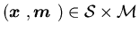 $(\mbox{\boldmath$x$ },\mbox{\boldmath$m$ })\in {\cal S}\times {\cal M}$