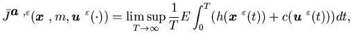 $\displaystyle \bar J^{{\mbox{\boldmath$a$ }},\varepsilon}({\mbox{\boldmath$x$ }......boldmath$x$ }}^{\varepsilon}(t))+c({\mbox{\boldmath$u$ }}^{\varepsilon}(t)))dt,$