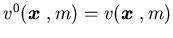 $v^0({\mbox{\boldmath$x$ }},m)=v({\mbox{\boldmath$x$ }},m)$