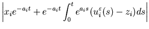 $\displaystyle \left \vert x_ie^{-a_it} +e^{-a_it} \int^t _0 e^{a_is}(u_i^{\varepsilon}(s)-z_i)ds \right\vert$