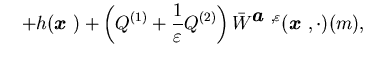 $\displaystyle \ \ \ +h({\mbox{\boldmath$x$ }})+\left(Q^{(1)}+\frac {1}{\vareps......bar W}^{{\mbox{\boldmath$a$ }},\varepsilon}({\mbox{\boldmath$x$ }},\cdot) (m),$
