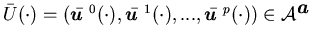 $\bar U(\cdot)=(\bar {\mbox{\boldmath$u$ }}^0(\cdot), \bar {\mbox{\boldmath$u$ }.........,\bar {\mbox{\boldmath$u$ }}^p(\cdot)) \in {\cal A}^{\mbox{\boldmath$a$ }}$
