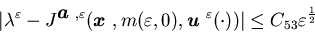\begin{displaymath}\vert\lambda ^{\varepsilon} -J^{{\mbox{\boldmath$a$ }}, \vare......epsilon} (\cdot))\vert \leq C_{53}\varepsilon^{\frac {1} {2}}\end{displaymath}