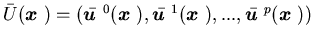 $\bar U({\mbox{\boldmath$x$ }}) =(\bar {\mbox{\boldmath$u$ }}^0 ({\mbox{\boldmat......box{\boldmath$x$ }}),...,\bar {\mbox{\boldmath$u$ }}^p({\mbox{\boldmath$x$ }}))$