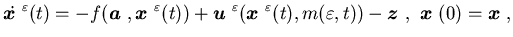 $\displaystyle \dot{{\mbox{\boldmath$x$ }}}^{\varepsilon} (t)=-f({\mbox{\boldmat......t))-{\mbox{\boldmath$z$ }}, \ {\mbox{\boldmath$x$ }}(0)={\mbox{\boldmath$x$ }},$