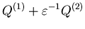 $Q^{(1)} + {\varepsilon}^{-1} Q^{(2)} $