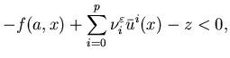 $\displaystyle -f(a,x) +\sum_{i=0} ^p \nu^{\varepsilon} _i \bar u^i (x) -z <0,$