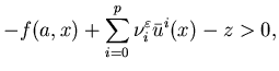 $\displaystyle -f(a,x) +\sum_{i=0} ^p \nu_i ^{\varepsilon} \bar u^i (x) -z >0,$