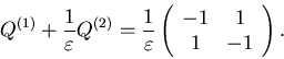 \begin{displaymath}Q^{(1)}+\frac{1}{\varepsilon}Q^{(2)}=\frac{1}{\varepsilon......\begin{array}{cc}-1 & 1\\1 &-1\end{array}\right).\end{displaymath}