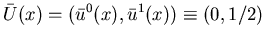$\displaystyle \bar U(x)=(\bar u^0(x),\bar u^1(x))\equiv (0, 1/2)$