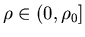 $\rho \in (0, \rho_0]$