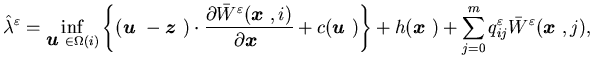 $\displaystyle \hat \lambda^{\varepsilon}= \inf_{{\mbox{\boldmath$u$ }}\in \Omeg......\sum_{j=0}^mq^{\varepsilon}_{ij}\barW^{\varepsilon}({\mbox{\boldmath$x$ }},j),$