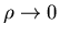 $\rho \rightarrow 0$