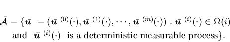 \begin{eqnarray*}% latex2html id marker 5723\bar {\cal A}&& =\{\bar {\mbox{\......(i)}(\cdot) \ \mbox{ is a deterministic measurableprocess}\}.\end{eqnarray*}