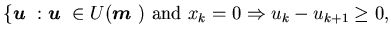 $\displaystyle \{{\mbox{\boldmath$u$ }}: {\mbox{\boldmath$u$ }}\in U({\mbox{\boldmath$m$ }}) \ \mbox{and} \x_k =0 \Rightarrow u_k-u_{k+1} \geq 0,$