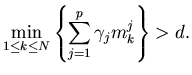 $\displaystyle \min_{1 \leq k \leq N}\left \{ \sum_{j=1}^p\gamma_j m_k^j\right\}>d.$