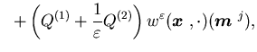$\displaystyle \ \ +\left(Q^{(1)}+\frac {1} {\varepsilon}Q^{(2)} \right)w^{\varepsilon}({\mbox{\boldmath$x$ }}, \cdot) ({\mbox{\boldmath$m$ }}^j),$