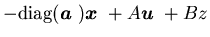 $-\mbox{diag}({\mbox{\boldmath$a$ }}){\mbox{\boldmath$x$ }}+A{\mbox{\boldmath$u$ }}+Bz$