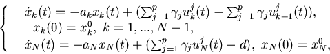 \begin{eqnarray*}\left\{\begin{array}{lll}&\dot x_k(t)=-a_kx_k(t)+(\sum_{j......1}^p\gamma_ju^j_N(t)-d), \x_N(0)=x_N^0,\end{array}\right.\end{eqnarray*}