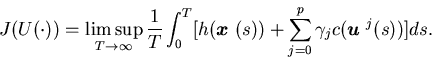 \begin{displaymath}J( U(\cdot))=\limsup_{T \rightarrow \infty} \frac {1} {T} \......(s))+\sum_{j=0} ^p\gamma_j c({\mbox{\boldmath$u$ }}^j(s))]ds.\end{displaymath}