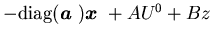 $-\mbox{diag}({\mbox{\boldmath$a$ }}){\mbox{\boldmath$x$ }}+AU^0+Bz$
