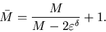 \begin{displaymath}\bar M=\frac{M}{M-2\varepsilon^{\delta}}+1.\end{displaymath}
