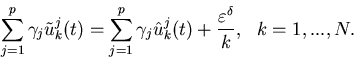 \begin{displaymath}\sum_{j=1}^p \gamma_j \tilde u^j_k(t)=\sum_{j=1}^p\gamma_j\hat u^j_k(t)+\frac{\varepsilon^{\delta}}{k}, \ \ k=1,...,N.\end{displaymath}