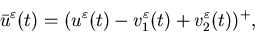 \begin{displaymath}\bar u^{\varepsilon}(t)=(u^{\varepsilon}(t)-v^{\varepsilon}_1(t)+v^{\varepsilon}_2(t))^+,\end{displaymath}