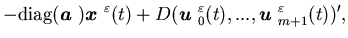 $\displaystyle -\mbox{diag}({\mbox{\boldmath$a$ }}){\mbox{\boldmath$x$ }}^{\vare......$u$ }}^{\varepsilon}_0(t),...,{\mbox{\boldmath$u$ }}^{\varepsilon}_{m+1}(t))',$