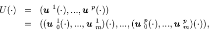 \begin{eqnarray*}U(\cdot)&=&({\mbox{\boldmath$u$ }}^1(\cdot),...,{\mbox{\boldm......dmath$u$ }}^p_0(\cdot),...,{\mbox{\boldmath$u$ }}^p_m)(\cdot)),\end{eqnarray*}