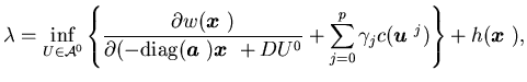 $\displaystyle \lambda=\inf_{U \in {\cal A}^0 } \left \{ \frac {\partial w({\mbo......=0} ^p \gamma_jc({\mbox{\boldmath$u$ }}^j)\right \} +h({\mbox{\boldmath$x$ }}),$